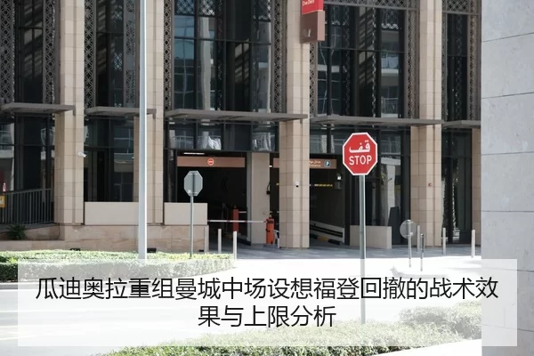 瓜迪奥拉重组曼城中场设想福登回撤的战术效果与上限分析