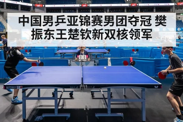 中国男乒亚锦赛男团夺冠 樊振东王楚钦新双核领军